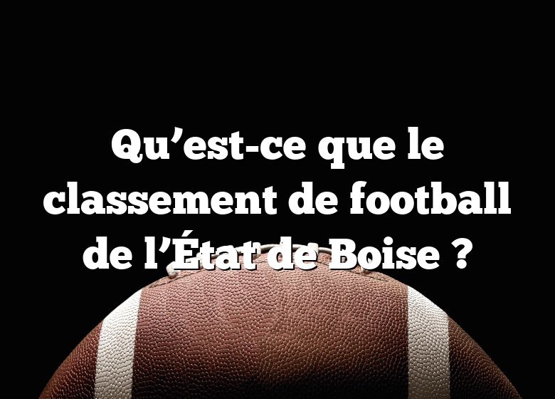 Qu’est-ce que le classement de football de l’État de Boise ?